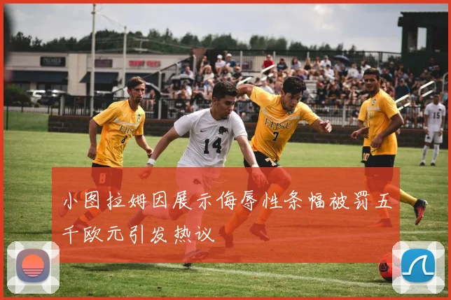 小图拉姆因展示侮辱性条幅被罚五千欧元引发热议