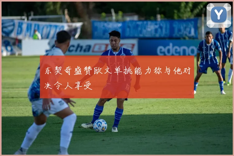 东契奇盛赞欧文单挑能力称与他对决令人享受